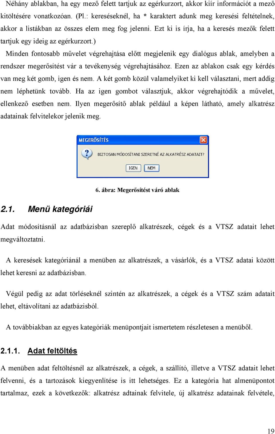 ) Minden fontosabb művelet végrehajtása előtt megjelenik egy dialógus ablak, amelyben a rendszer megerősítést vár a tevékenység végrehajtásához.