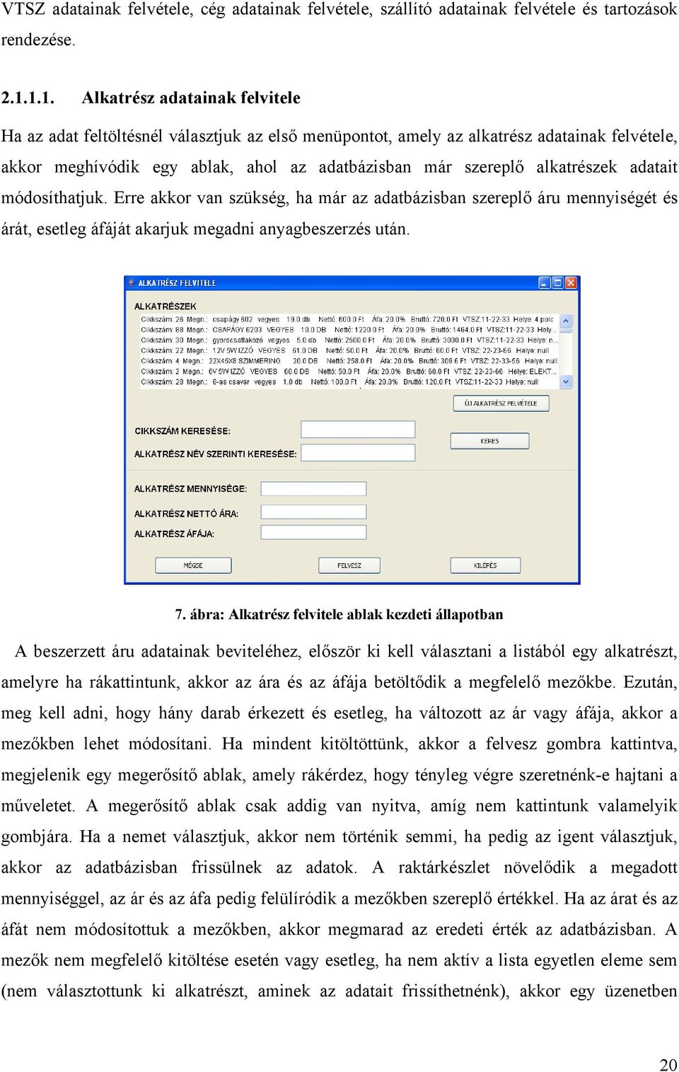 alkatrészek adatait módosíthatjuk. Erre akkor van szükség, ha már az adatbázisban szereplő áru mennyiségét és árát, esetleg áfáját akarjuk megadni anyagbeszerzés után. 7.