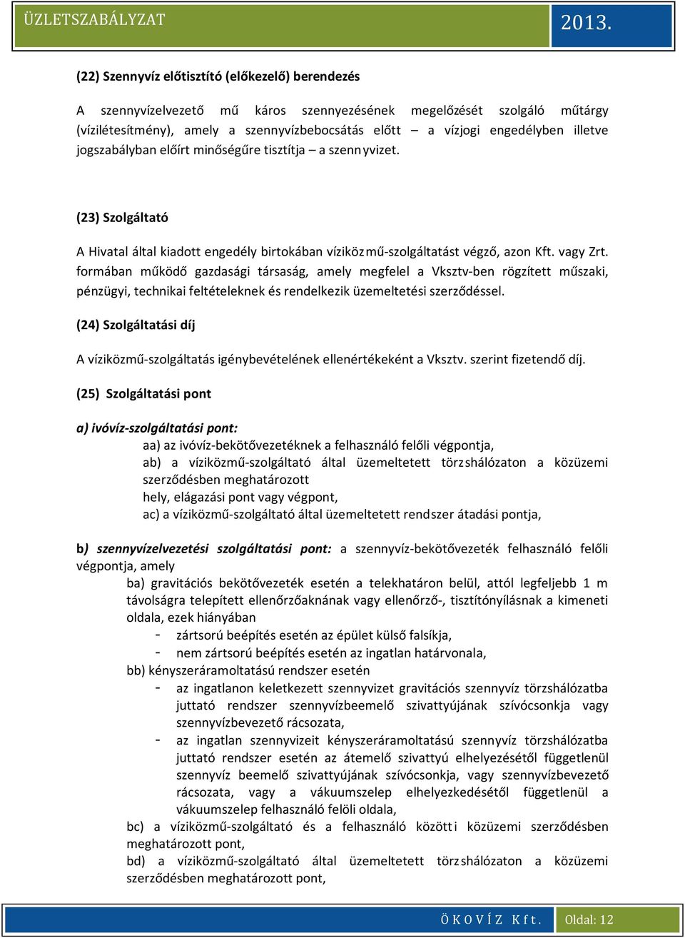 formában működő gazdasági társaság, amely megfelel a Vksztv-ben rögzített műszaki, pénzügyi, technikai feltételeknek és rendelkezik üzemeltetési szerződéssel.