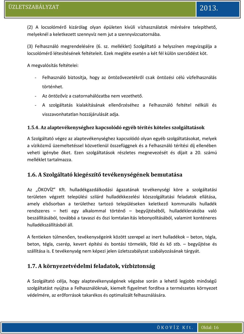 Ezek megléte esetén a két fél külön szerződést köt. A megvalósítás feltételei: - Felhasználó biztosítja, hogy az öntözővezetékről csak öntözési célú vízfelhasználás történhet.