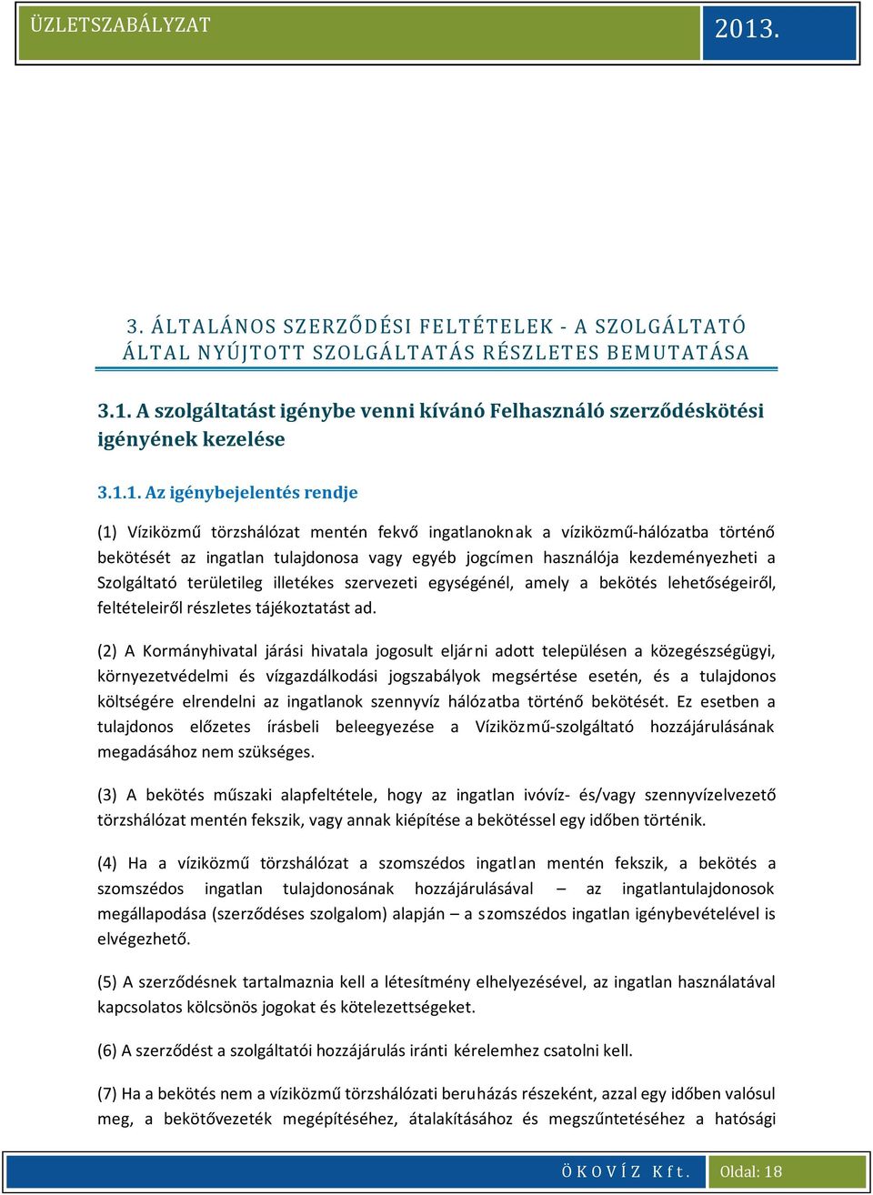 1. Az igénybejelentés rendje (1) Víziközmű törzshálózat mentén fekvő ingatlanoknak a víziközmű-hálózatba történő bekötését az ingatlan tulajdonosa vagy egyéb jogcímen használója kezdeményezheti a