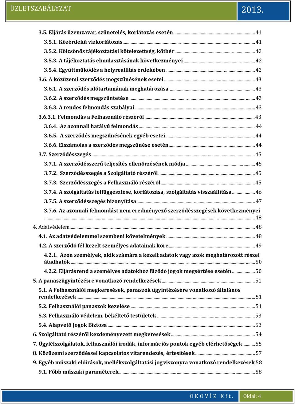 .. 43 3.6.3. A rendes felmondás szabályai... 43 3.6.3.1. Felmondás a Felhasználó részéről... 43 3.6.4. Az azonnali hatályú felmondás... 44 3.6.5. A szerződés megszűnésének egyéb esetei... 44 3.6.6. Elszámolás a szerződés megszűnése esetén.