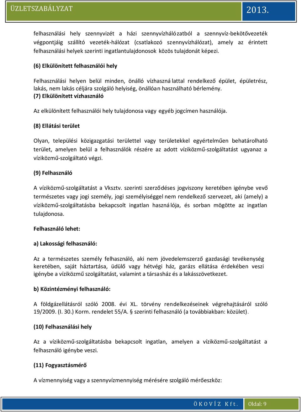 (6) Elkülönített felhasználói hely Felhasználási helyen belül minden, önálló vízhasználattal rendelkező épület, épületrész, lakás, nem lakás céljára szolgáló helyiség, önállóan használható bérlemény.