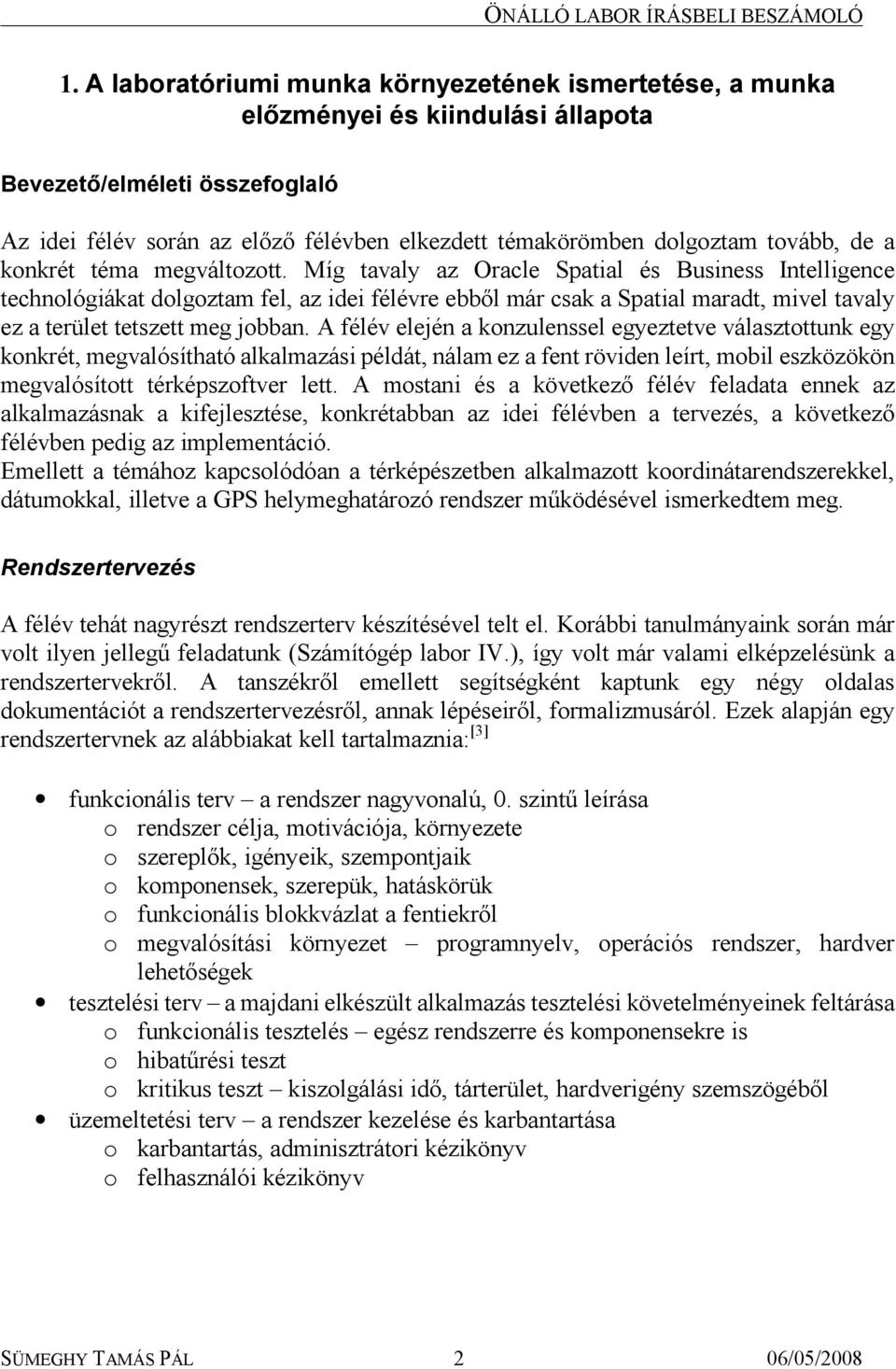 Míg tavaly az Oracle Spatial és Business Intelligence technológiákat dolgoztam fel, az idei félévre ebből már csak a Spatial maradt, mivel tavaly ez a terület tetszett meg jobban.