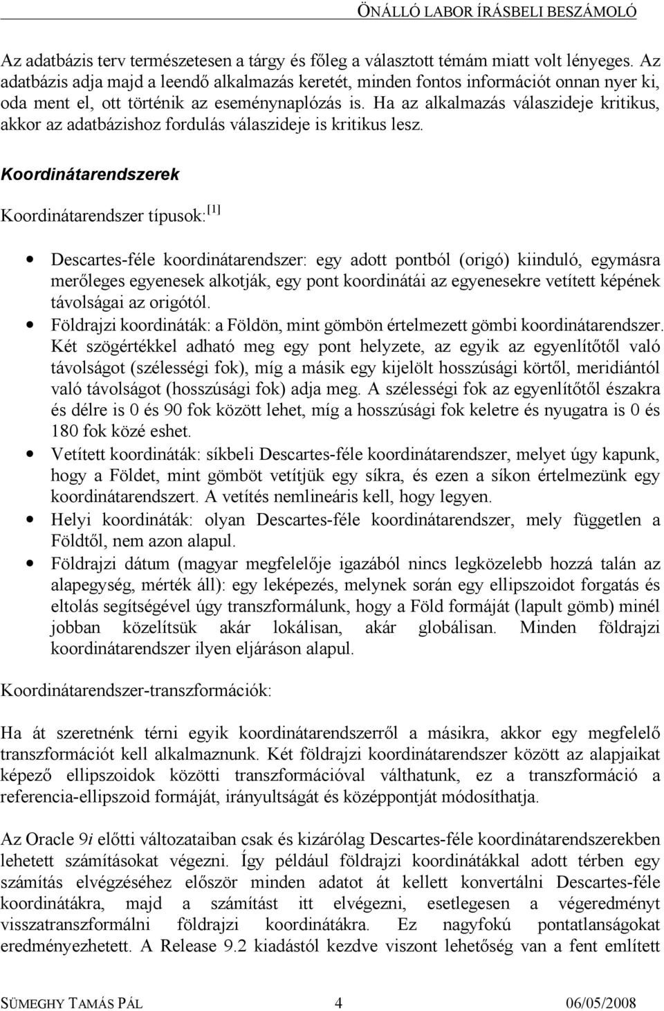 Ha az alkalmazás válaszideje kritikus, akkor az adatbázishoz fordulás válaszideje is kritikus lesz.