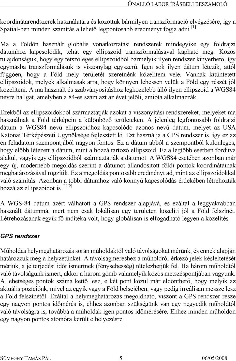 Közös tulajdonságuk, hogy egy tetszőleges ellipszoidból bármelyik ilyen rendszer kinyerhető, így egymásba transzformálásuk is viszonylag egyszerű.