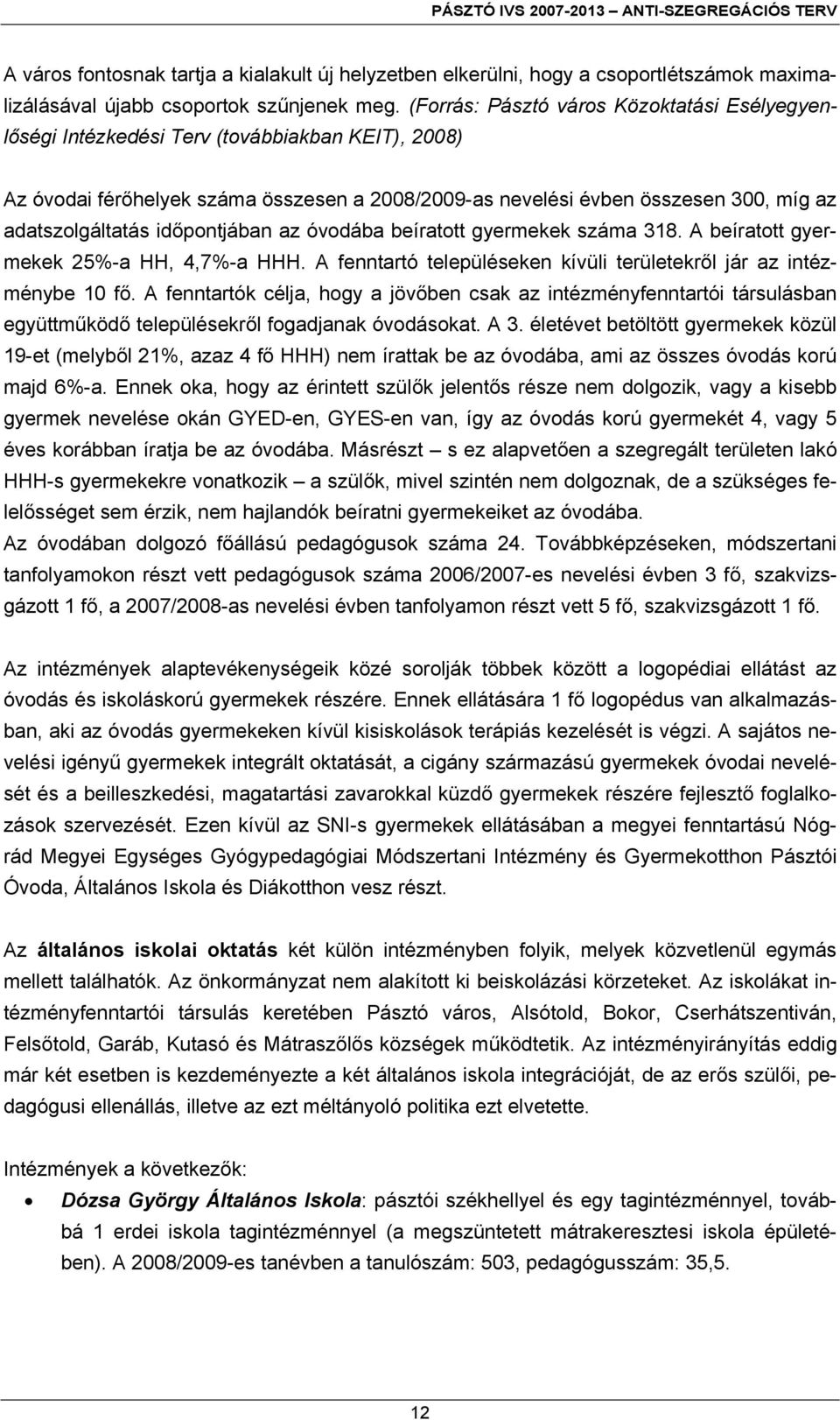 időpontjában az óvodába beíratott gyermekek száma 318. A beíratott gyermekek 25%-a HH, 4,7%-a HHH. A fenntartó településeken kívüli területekről jár az intézménybe 10 fő.