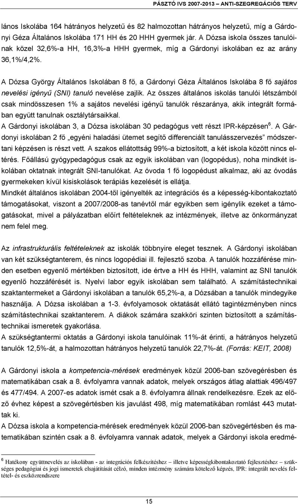 A Dózsa György Általános Iskolában 8 fő, a Gárdonyi Géza Általános Iskolába 8 fő sajátos nevelési igényű (SNI) tanuló nevelése zajlik.