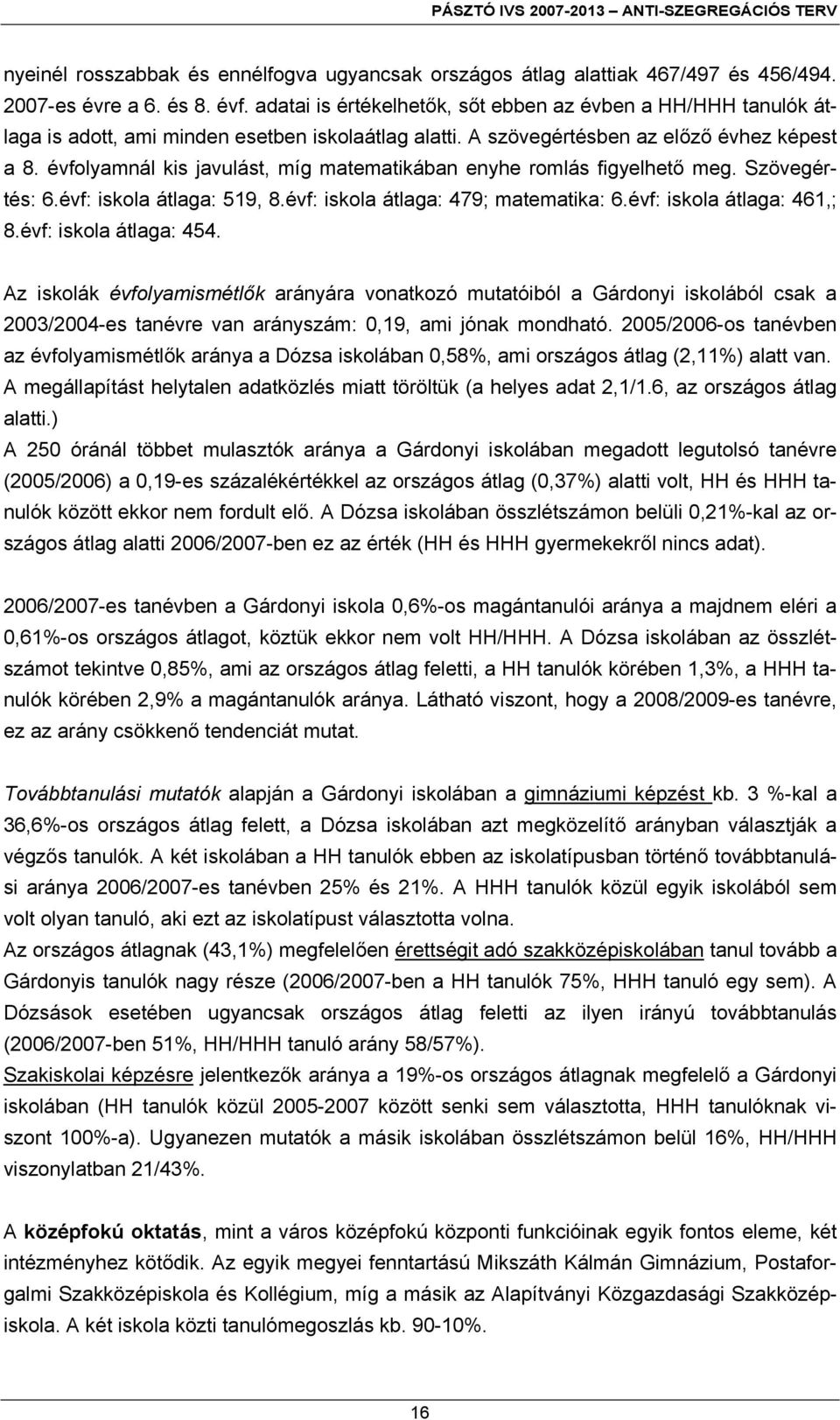 évfolyamnál kis javulást, míg matematikában enyhe romlás figyelhető meg. Szövegértés: 6.évf: iskola átlaga: 519, 8.évf: iskola átlaga: 479; matematika: 6.évf: iskola átlaga: 461,; 8.