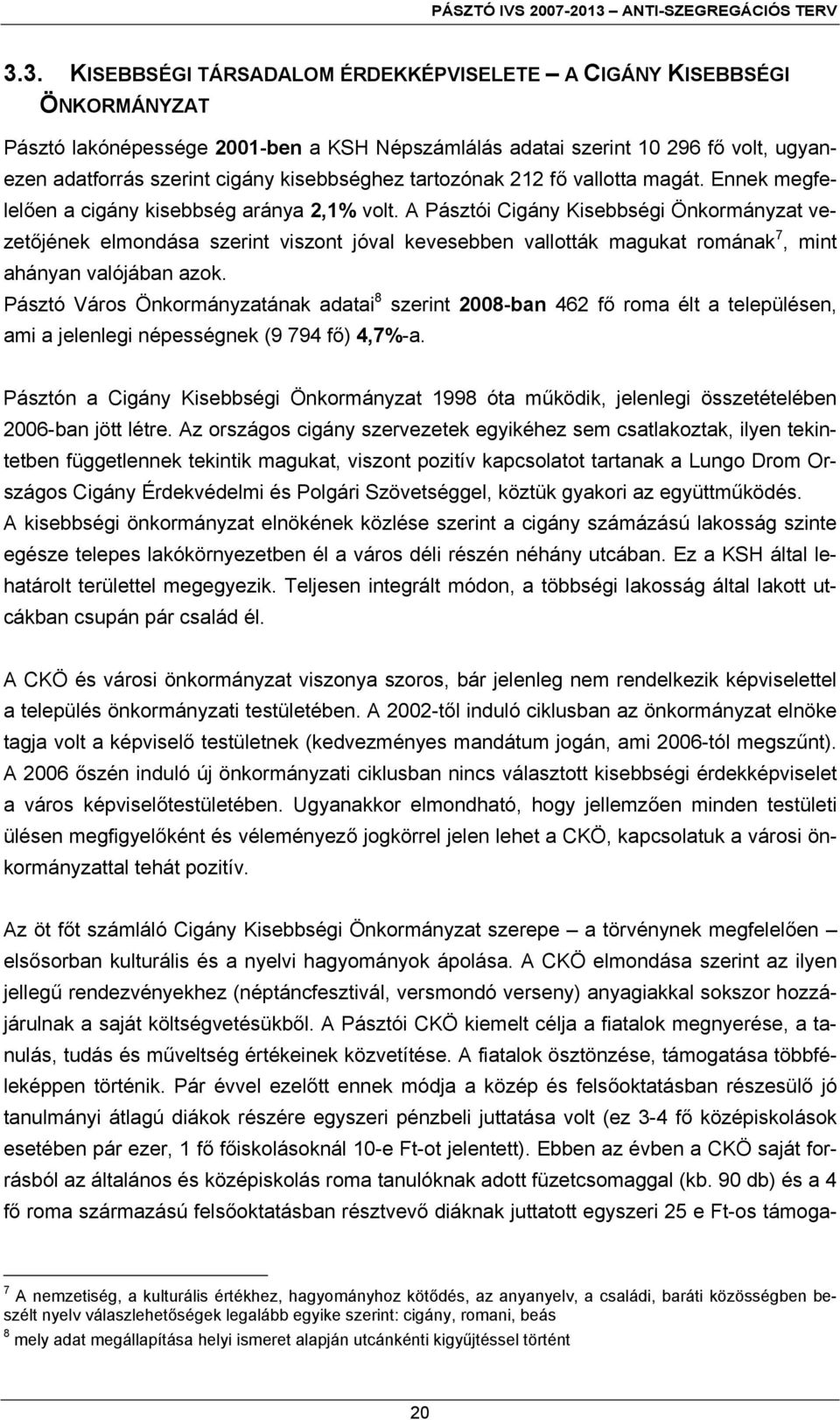 A Pásztói Cigány Kisebbségi Önkormányzat vezetőjének elmondása szerint viszont jóval kevesebben vallották magukat romának 7, mint ahányan valójában azok.