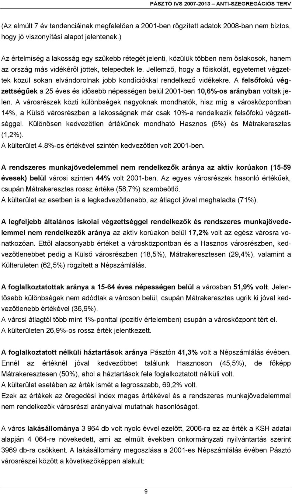 Jellemző, hogy a főiskolát, egyetemet végzettek közül sokan elvándorolnak jobb kondíciókkal rendelkező vidékekre.