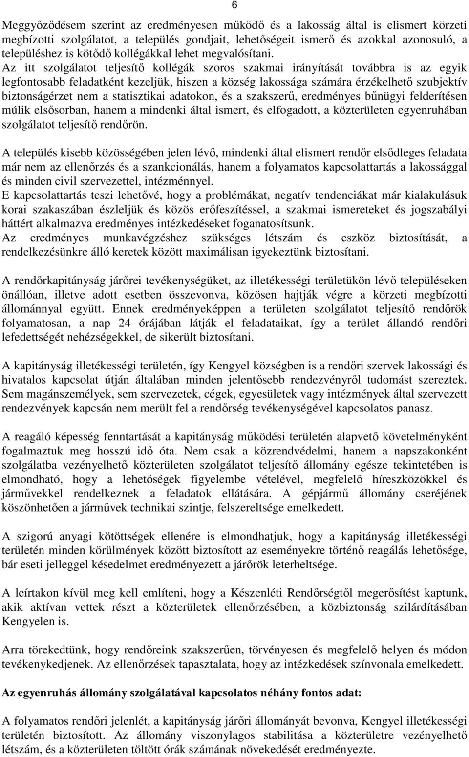 Az itt szolgálatot teljesítő kollégák szoros szakmai irányítását továbbra is az egyik legfontosabb feladatként kezeljük, hiszen a község lakossága számára érzékelhető szubjektív biztonságérzet nem a