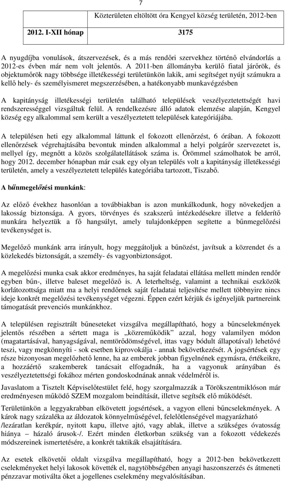 A 2011-ben állományba kerülő fiatal járőrök, és objektumőrök nagy többsége illetékességi területünkön lakik, ami segítséget nyújt számukra a kellő hely- és személyismeret megszerzésében, a