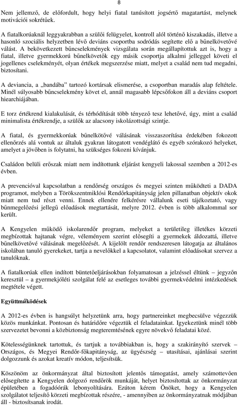 A bekövetkezett bűncselekmények vizsgálata során megállapítottuk azt is, hogy a fiatal, illetve gyermekkorú bűnelkövetők egy másik csoportja alkalmi jelleggel követi el jogellenes cselekményét, olyan