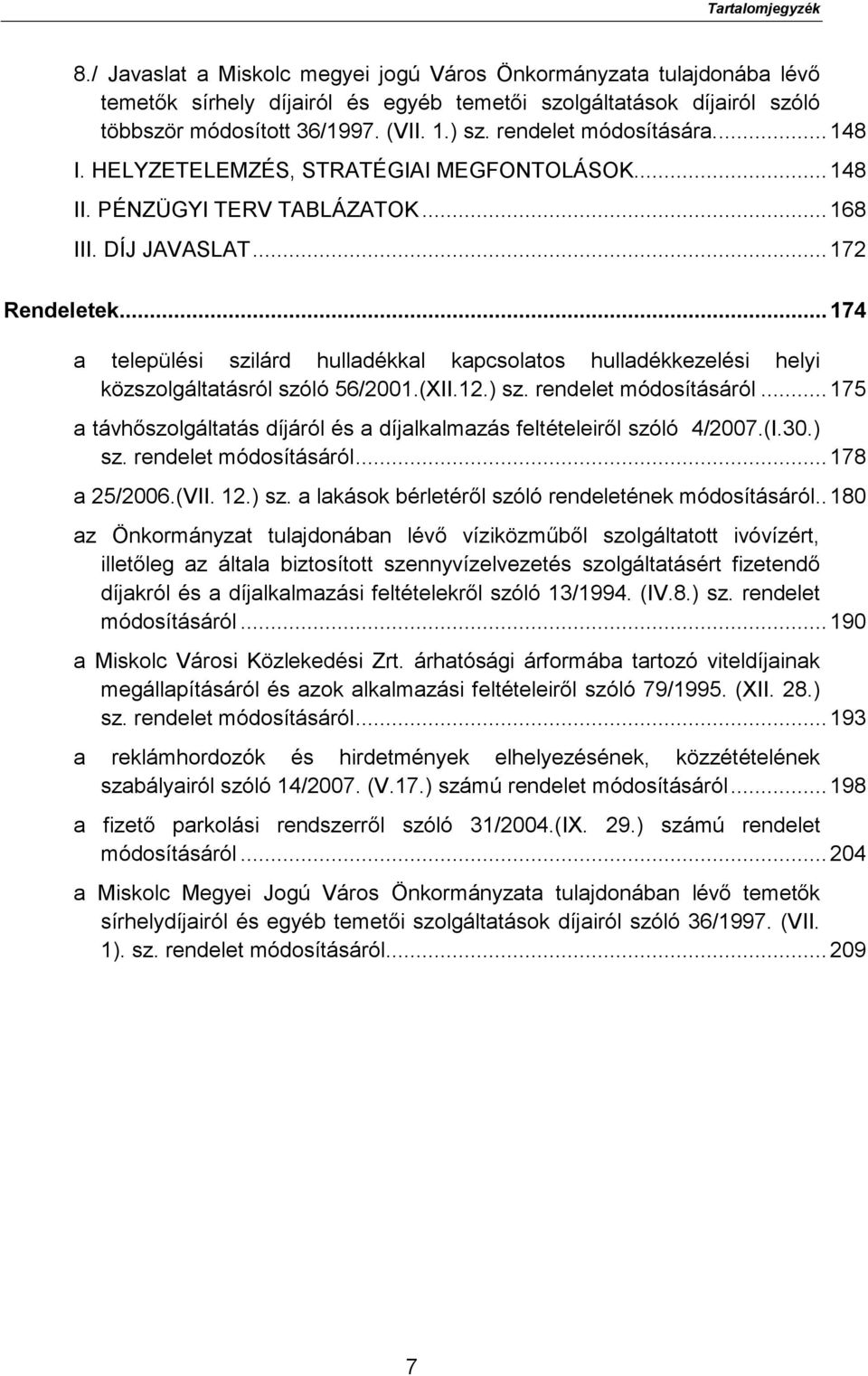 ..174 a települési szilárd hulladékkal kapcsolatos hulladékkezelési helyi közszolgáltatásról szóló 56/2001.(XII.12.) sz. rendelet módosításáról.