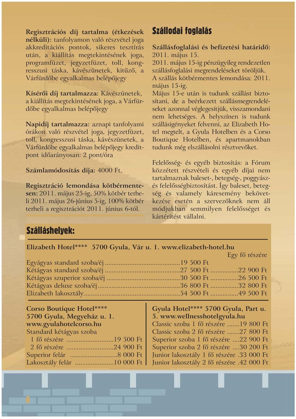 tartalmazza: aznapi tanfolyami órákon való részvétel joga, jegyzetfüzet, toll, kongresszusi táska, kávészünetek, a Várfürdõbe egyalkalmas belépõjegy kreditpont idõarányosan: 2 pont/óra