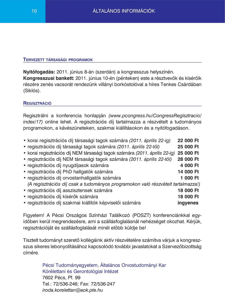 pcongress.hu/congressregisztracio/ index/17) online lehet. A regisztrációs díj tartalmazza a részvételt a tudományos programokon, a kávészüneteken, szakmai kiállításokon és a nyitófogadáson.