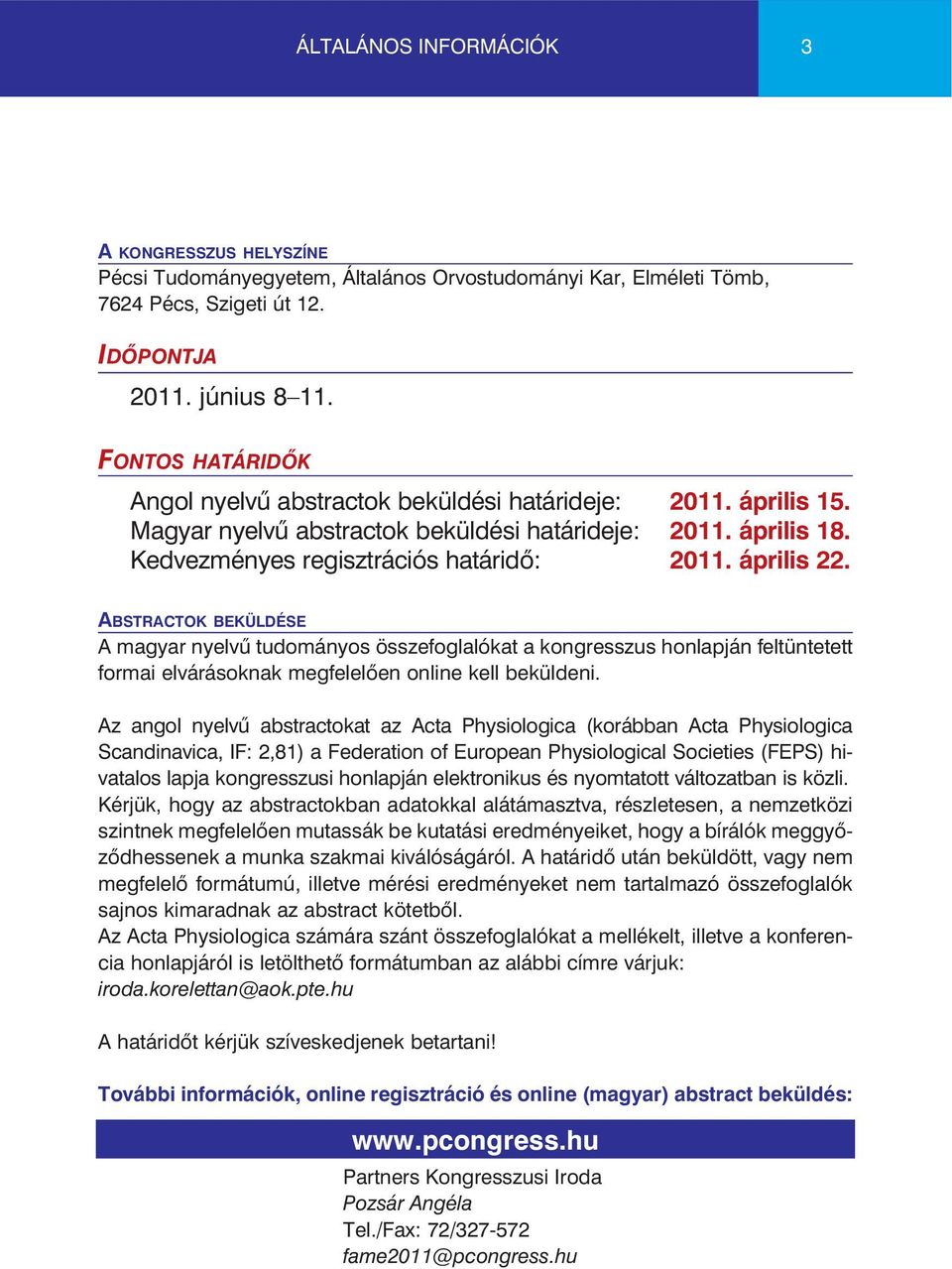 ABSTRACTOK BEKÜLDÉSE A magyar nyelvû tudományos összefoglalókat a kongresszus honlapján feltüntetett formai elvárásoknak megfelelõen online kell beküldeni.