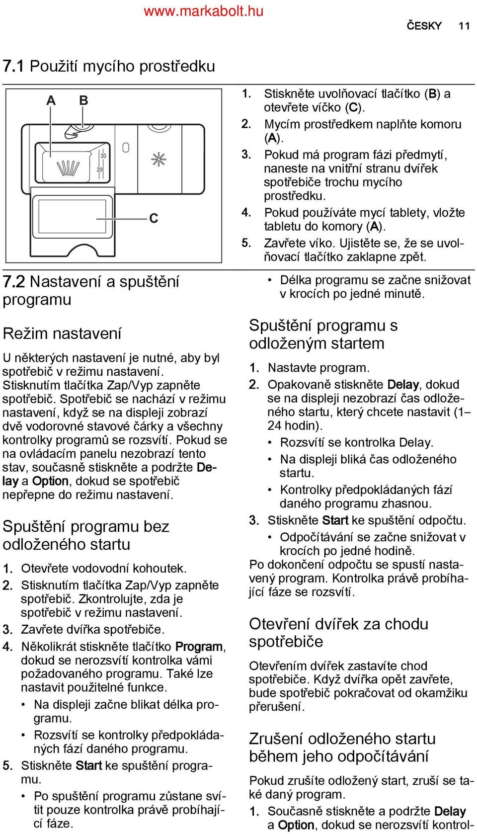 Pokud se na ovládacím panelu nezobrazí tento stav, současně stiskněte a podržte De lay a Option, dokud se spotřebič nepřepne do režimu nastavení. Spuštění programu bez odloženého startu 1.