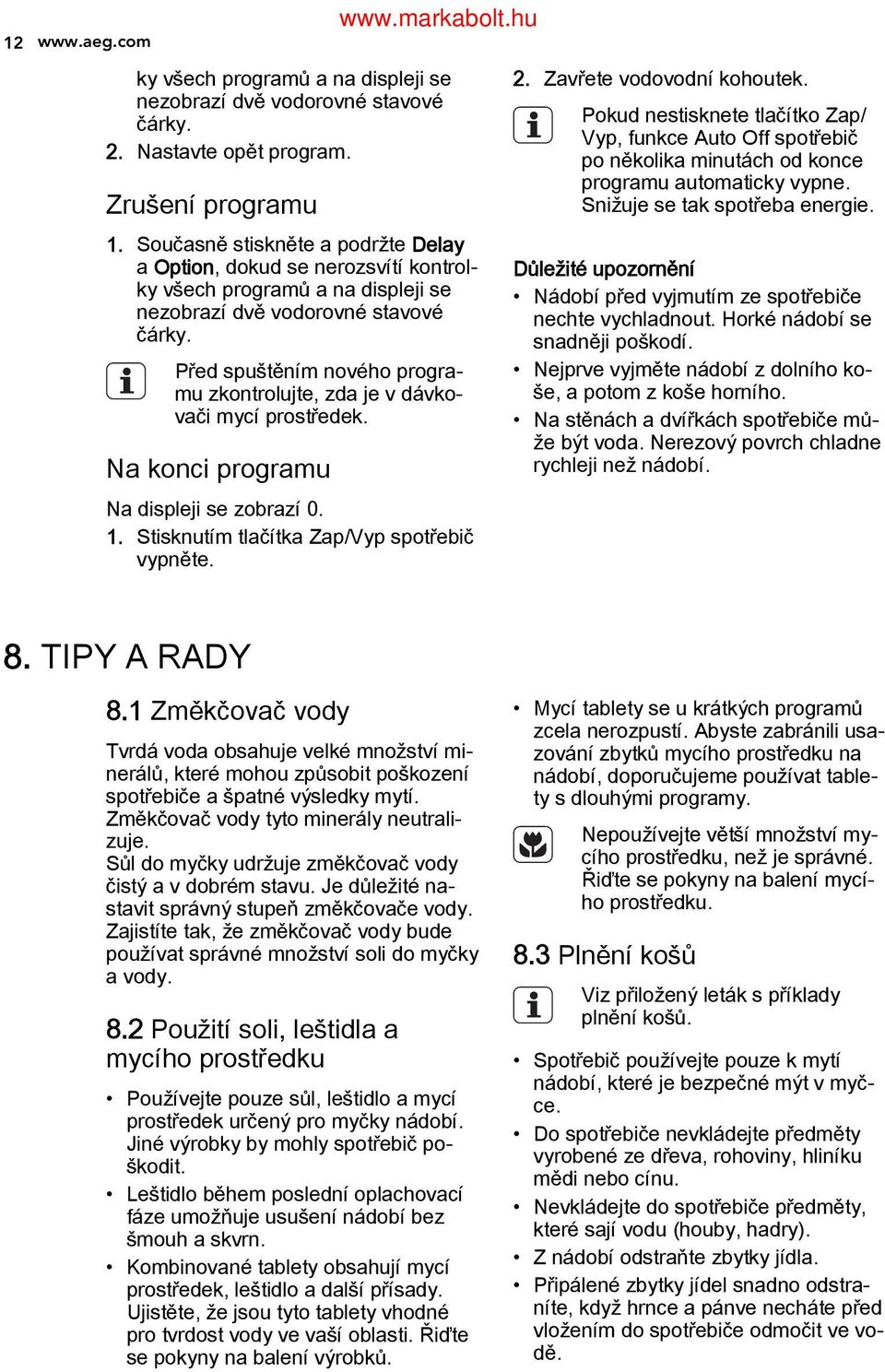 Před spuštěním nového progra mu zkontrolujte, zda je v dávko vači mycí prostředek. Na konci programu 2. Zavřete vodovodní kohoutek.