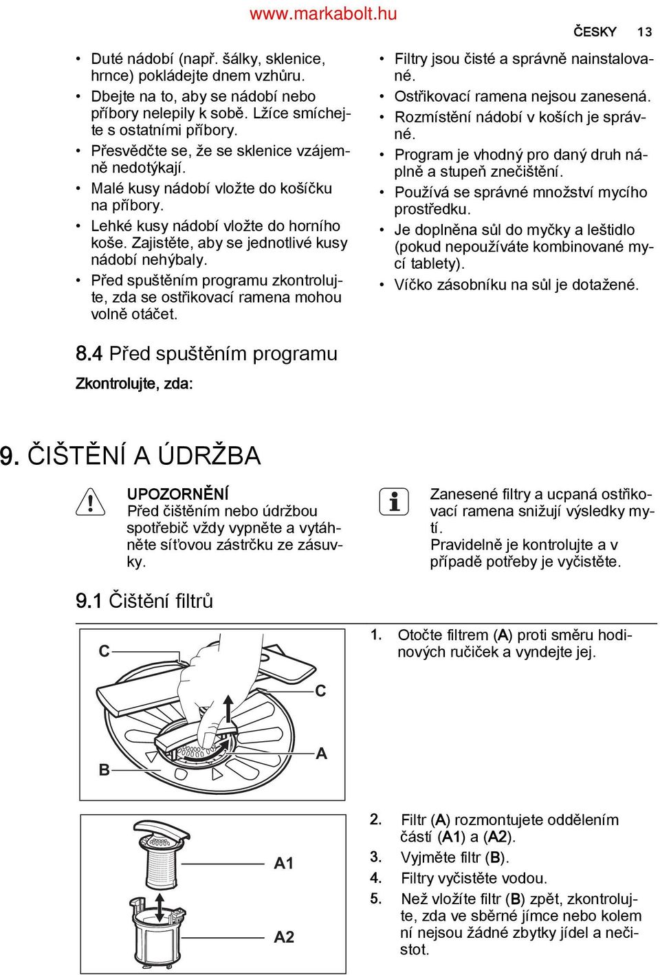 Před spuštěním programu zkontroluj te, zda se ostřikovací ramena mohou volně otáčet. ČESKY 13 Filtry jsou čisté a správně nainstalova né. Ostřikovací ramena nejsou zanesená.