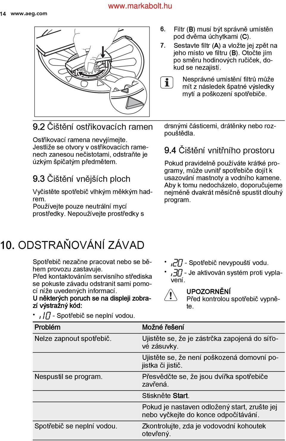 2 Čištění ostřikovacích ramen Ostřikovací ramena nevyjímejte. Jestliže se otvory v ostřikovacích rame nech zanesou nečistotami, odstraňte je úzkým špičatým předmětem. 9.