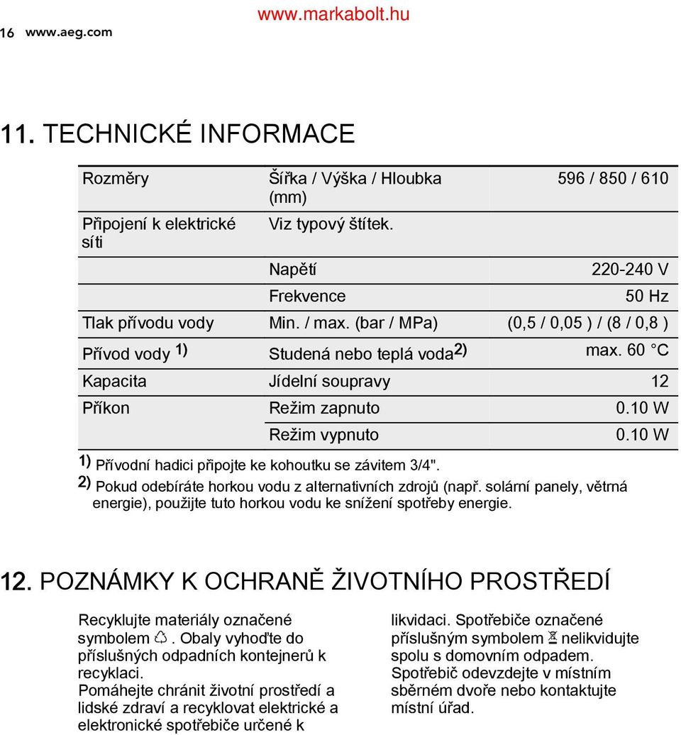 60 C 12 1) Přívodní hadici připojte ke kohoutku se závitem 3/4". 2) Pokud odebíráte horkou vodu z alternativních zdrojů (např.