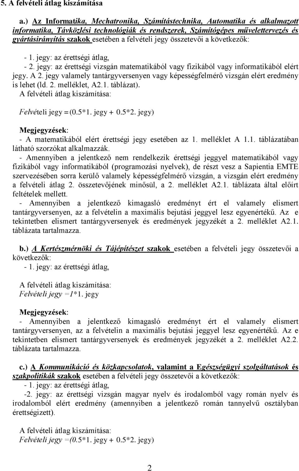 felvételi jegy összetevői a következők: - 1. jegy: az érettségi átlag, - 2. jegy: az érettségi vizsgán matematikából vagy fizikából vagy informatikából elért jegy. A 2.