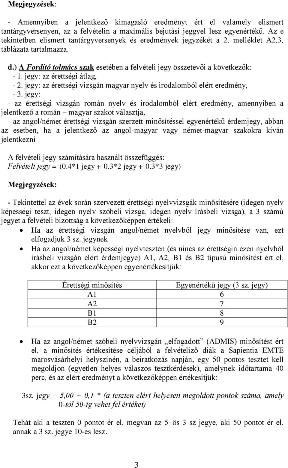 jegy: az érettségi átlag, - 2. jegy: az érettségi vizsgán magyar nyelv és irodalomból elért eredmény, - 3.