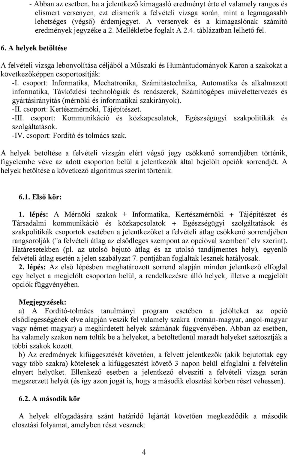 A helyek betöltése A felvételi vizsga lebonyolítása céljából a Műszaki és Humántudományok Karon a szakokat a következőképpen csoportosítják: -I.