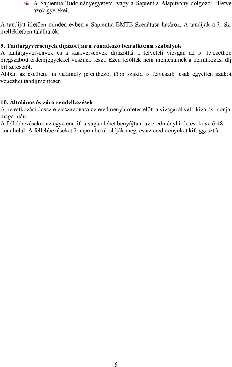 Ezen jelöltek nem mentesülnek a beiratkozási díj kifizetésétől. Abban az esetben, ha valamely jelentkezőt több szakra is felveszik, csak egyetlen szakot végezhet tandíjmentesen. 10.