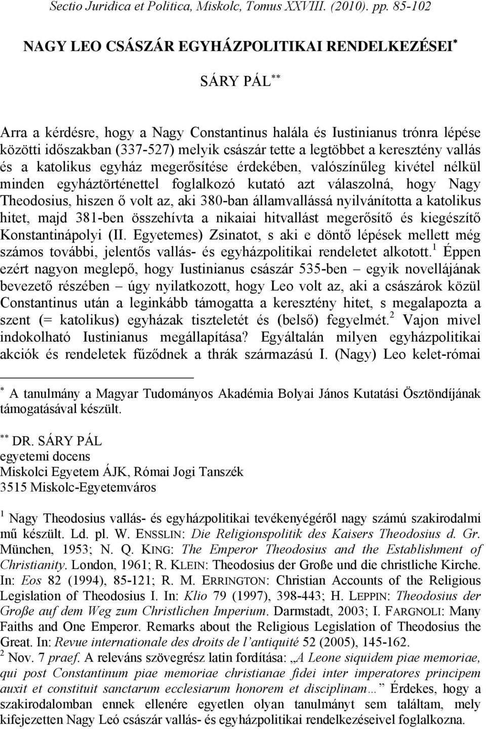 legtöbbet a keresztény vallás és a katolikus egyház megerősítése érdekében, valószínűleg kivétel nélkül minden egyháztörténettel foglalkozó kutató azt válaszolná, hogy Nagy Theodosius, hiszen ő volt