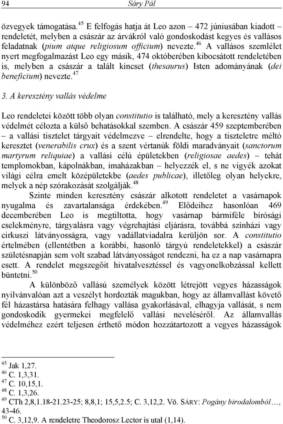 46 A vallásos szemlélet nyert megfogalmazást Leo egy másik, 474 októberében kibocsátott rendeletében is, melyben a császár a talált kincset (thesaurus) Isten adományának (dei beneficium) nevezte.