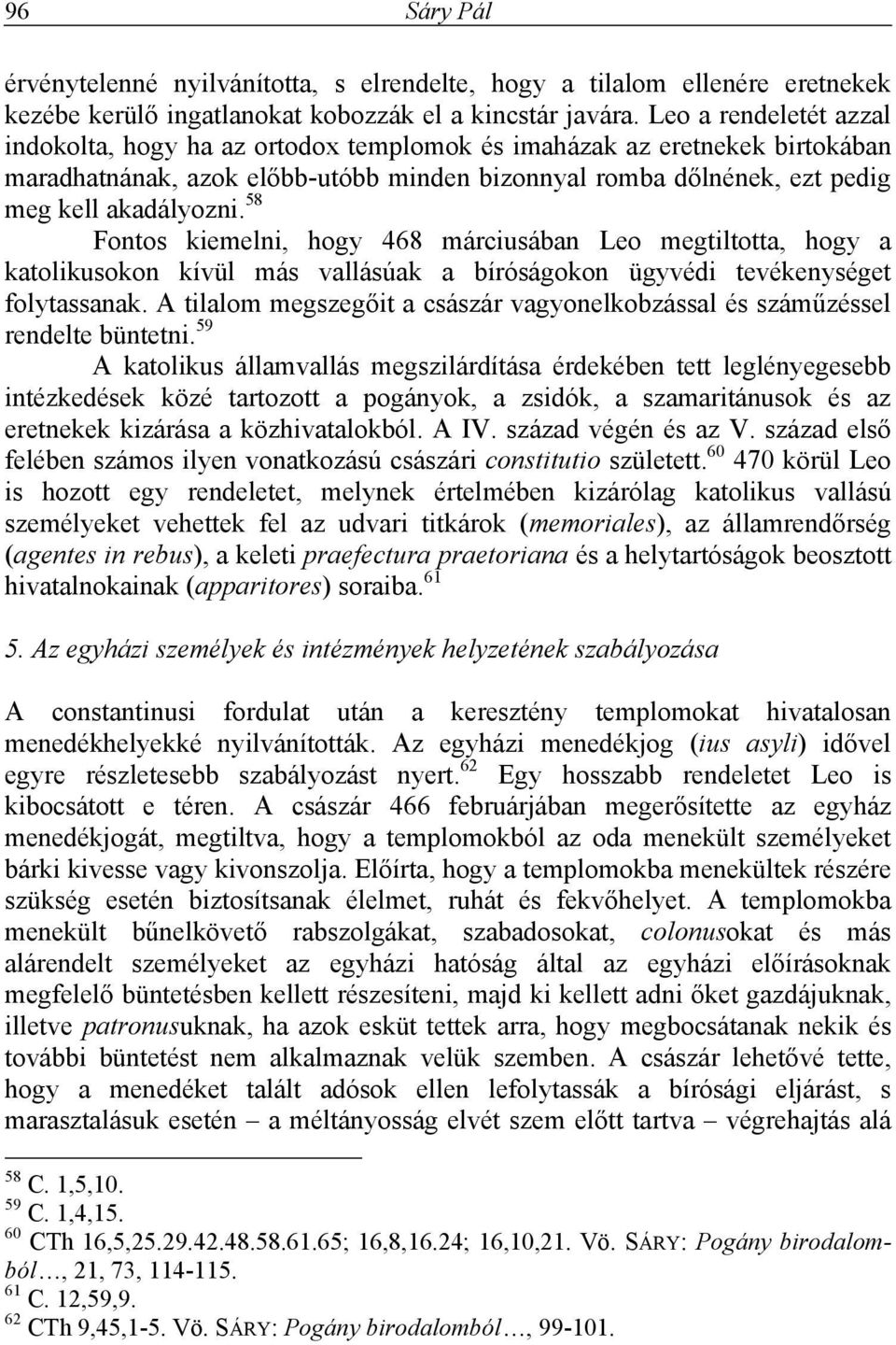 58 Fontos kiemelni, hogy 468 márciusában Leo megtiltotta, hogy a katolikusokon kívül más vallásúak a bíróságokon ügyvédi tevékenységet folytassanak.