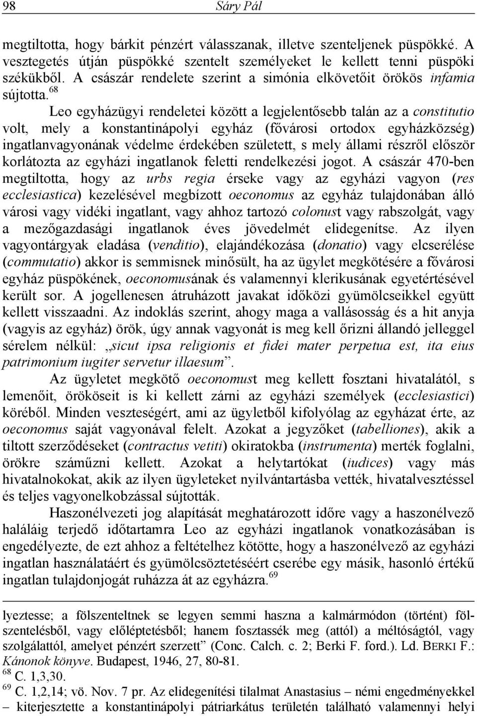 68 Leo egyházügyi rendeletei között a legjelentősebb talán az a constitutio volt, mely a konstantinápolyi egyház (fővárosi ortodox egyházközség) ingatlanvagyonának védelme érdekében született, s mely