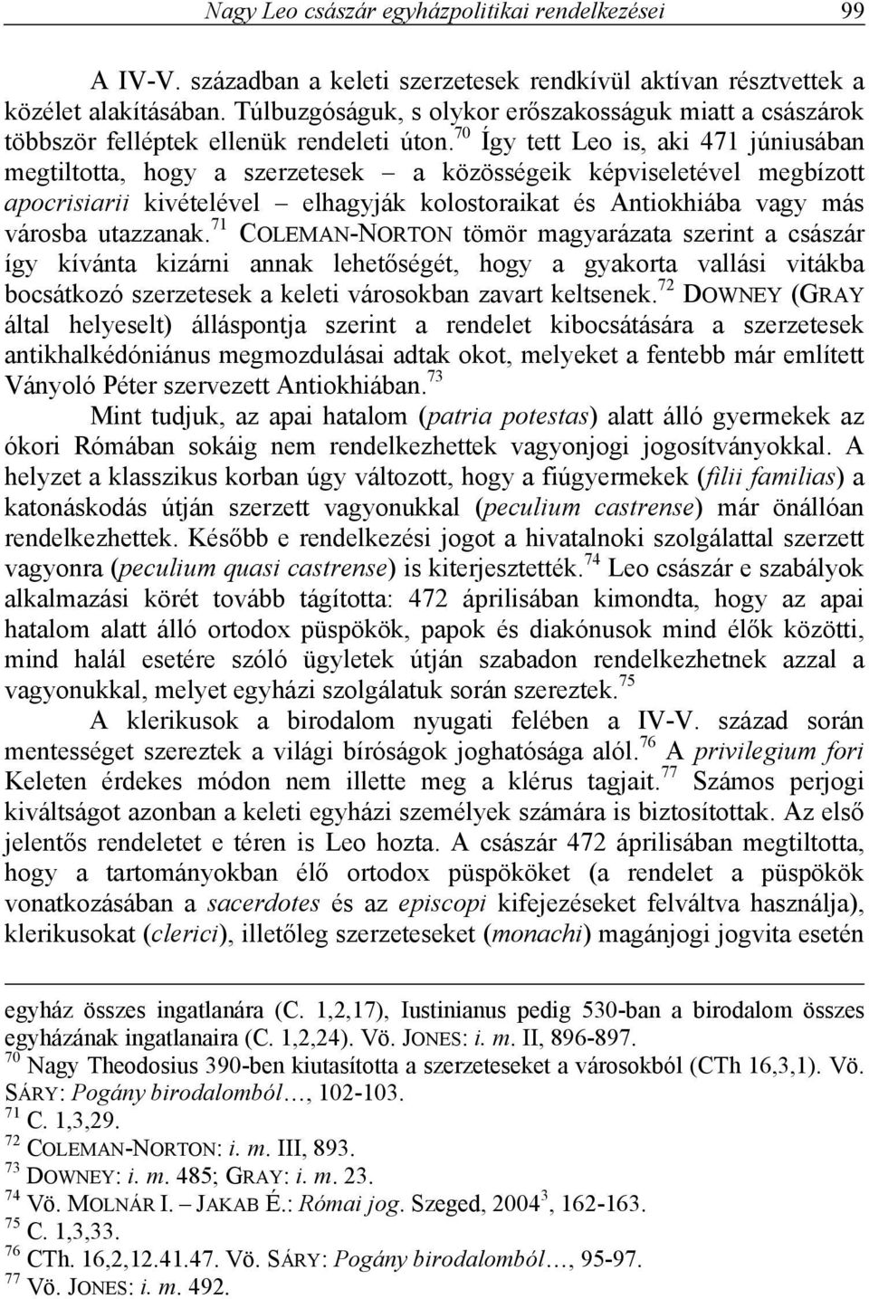 70 Így tett Leo is, aki 471 júniusában megtiltotta, hogy a szerzetesek a közösségeik képviseletével megbízott apocrisiarii kivételével elhagyják kolostoraikat és Antiokhiába vagy más városba