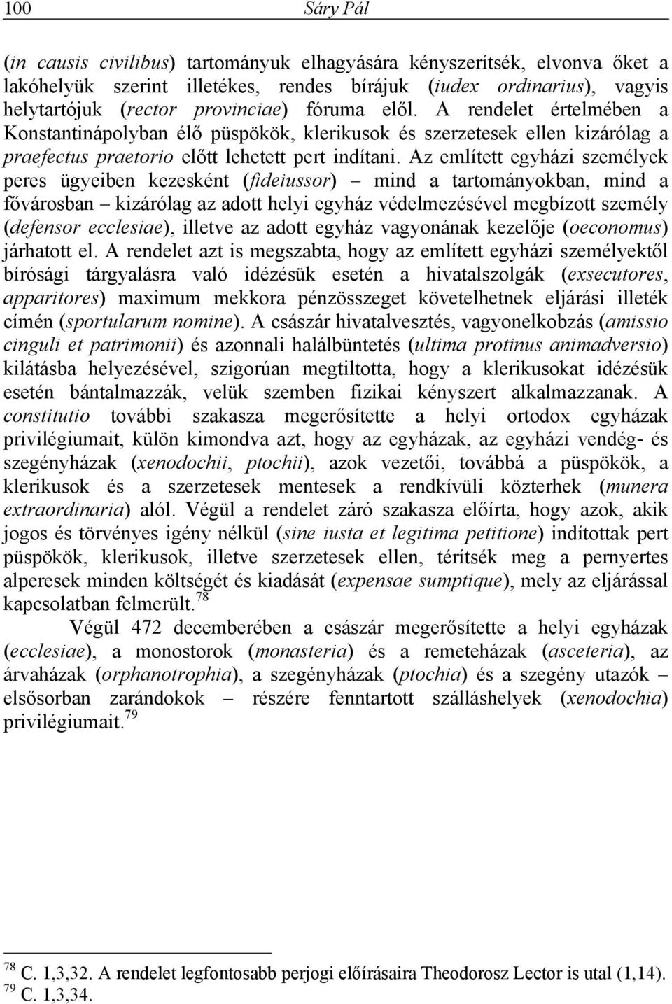 Az említett egyházi személyek peres ügyeiben kezesként (fideiussor) mind a tartományokban, mind a fővárosban kizárólag az adott helyi egyház védelmezésével megbízott személy (defensor ecclesiae),