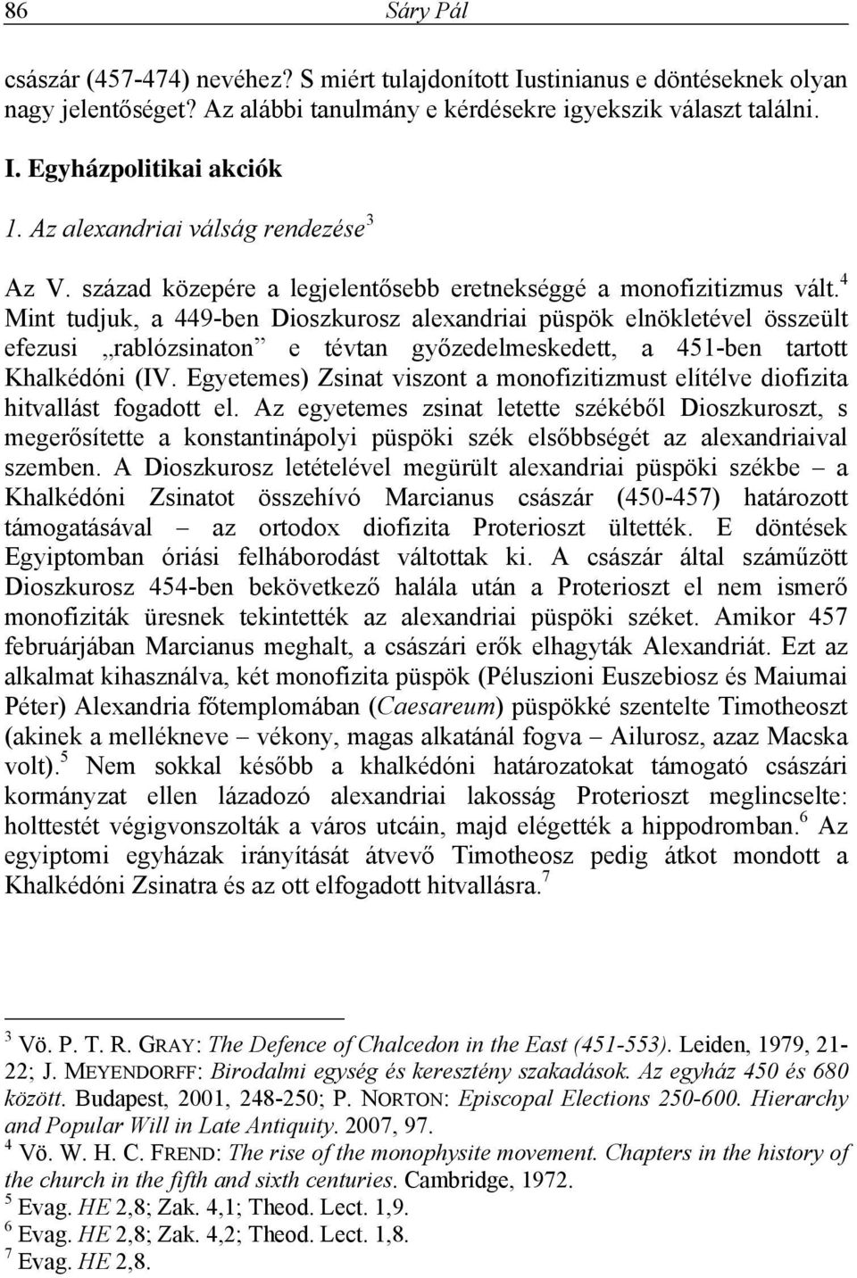 4 Mint tudjuk, a 449-ben Dioszkurosz alexandriai püspök elnökletével összeült efezusi rablózsinaton e tévtan győzedelmeskedett, a 451-ben tartott Khalkédóni (IV.