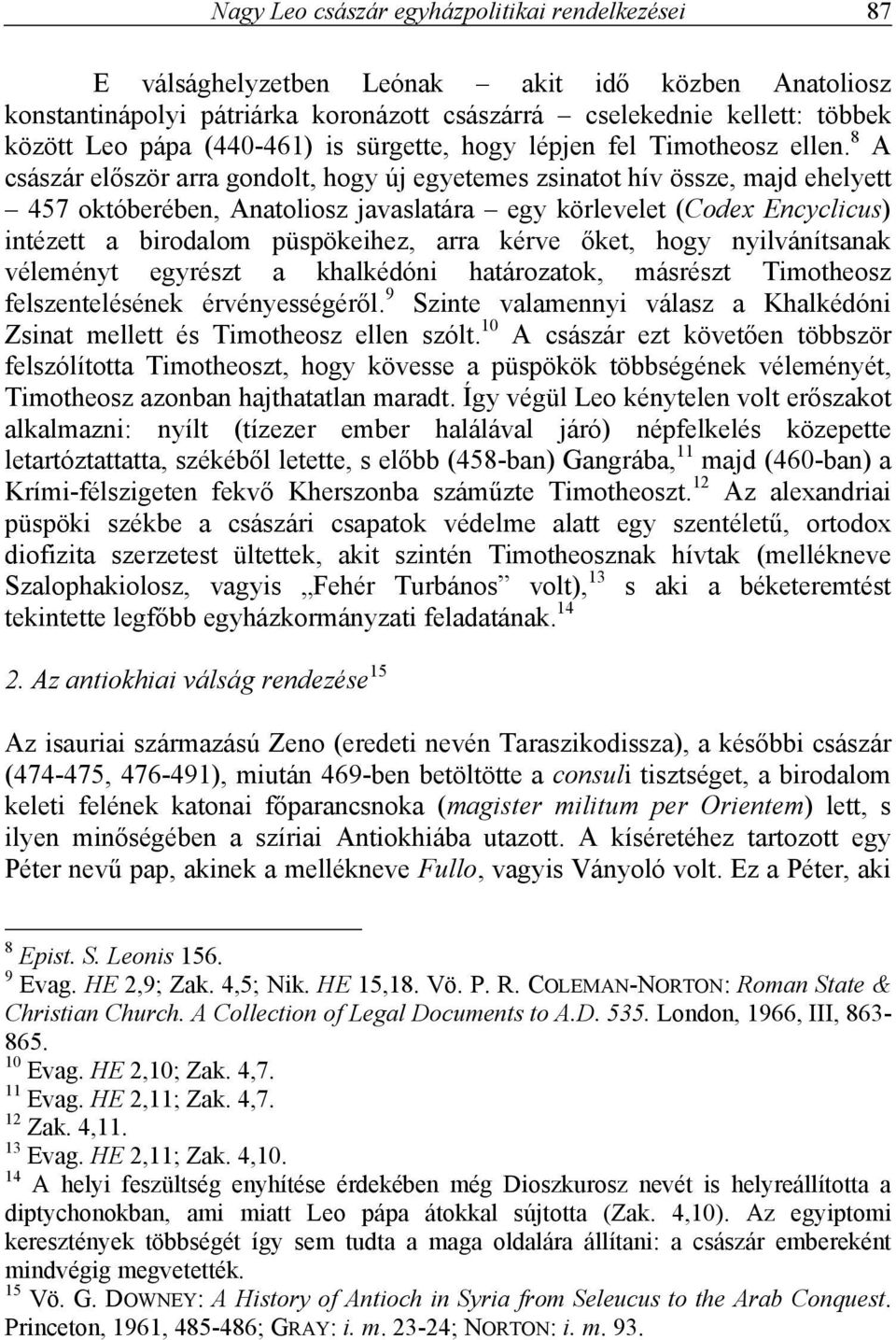 8 A császár először arra gondolt, hogy új egyetemes zsinatot hív össze, majd ehelyett 457 októberében, Anatoliosz javaslatára egy körlevelet (Codex Encyclicus) intézett a birodalom püspökeihez, arra