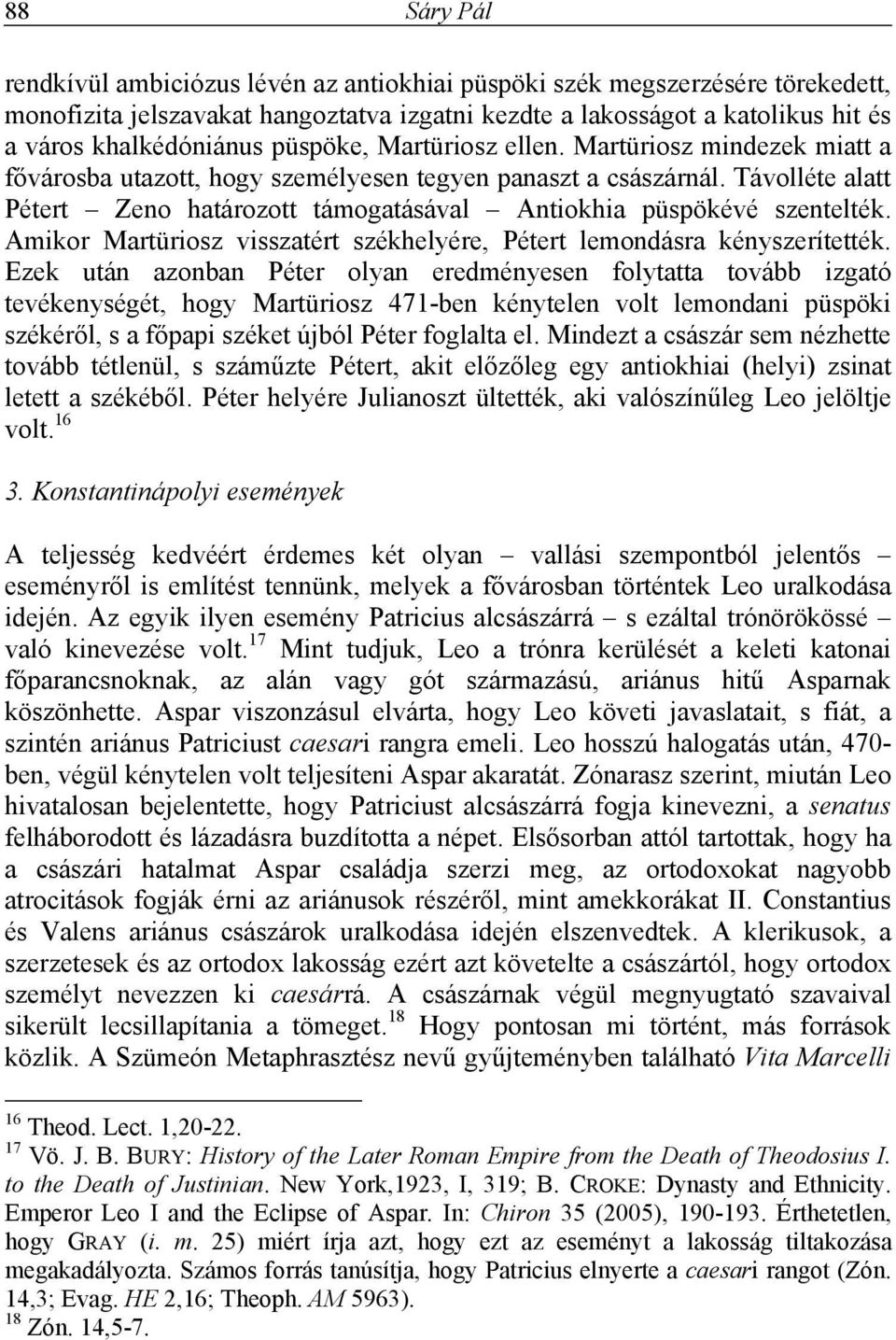 Távolléte alatt Pétert Zeno határozott támogatásával Antiokhia püspökévé szentelték. Amikor Martüriosz visszatért székhelyére, Pétert lemondásra kényszerítették.