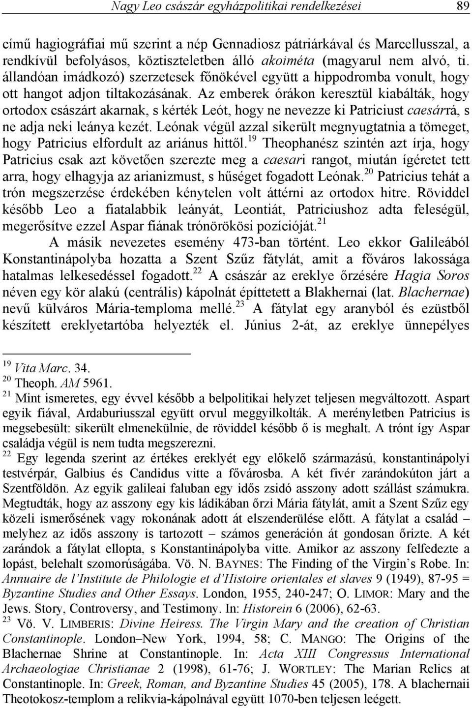 Az emberek órákon keresztül kiabálták, hogy ortodox császárt akarnak, s kérték Leót, hogy ne nevezze ki Patriciust caesárrá, s ne adja neki leánya kezét.
