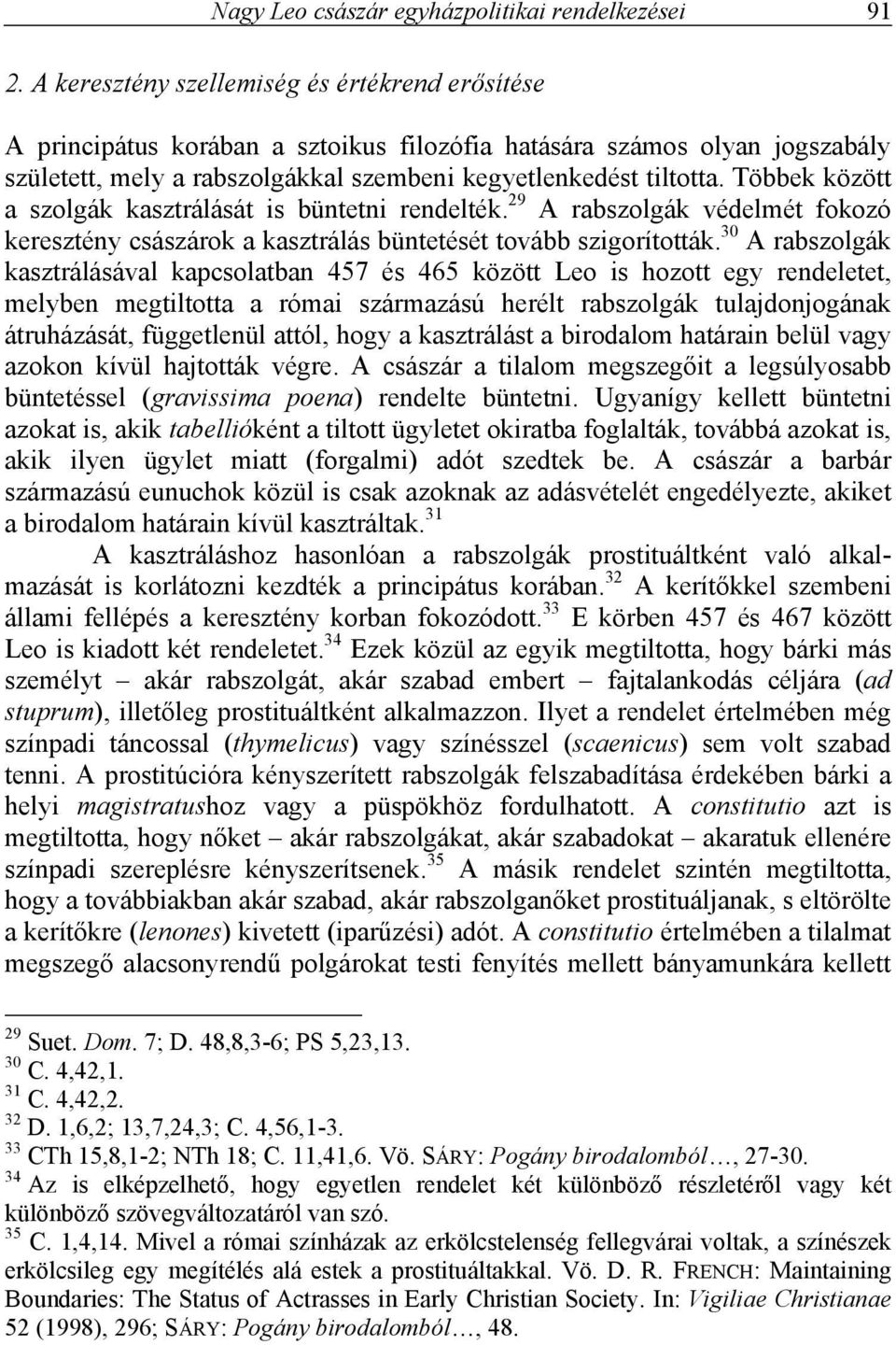 Többek között a szolgák kasztrálását is büntetni rendelték. 29 A rabszolgák védelmét fokozó keresztény császárok a kasztrálás büntetését tovább szigorították.