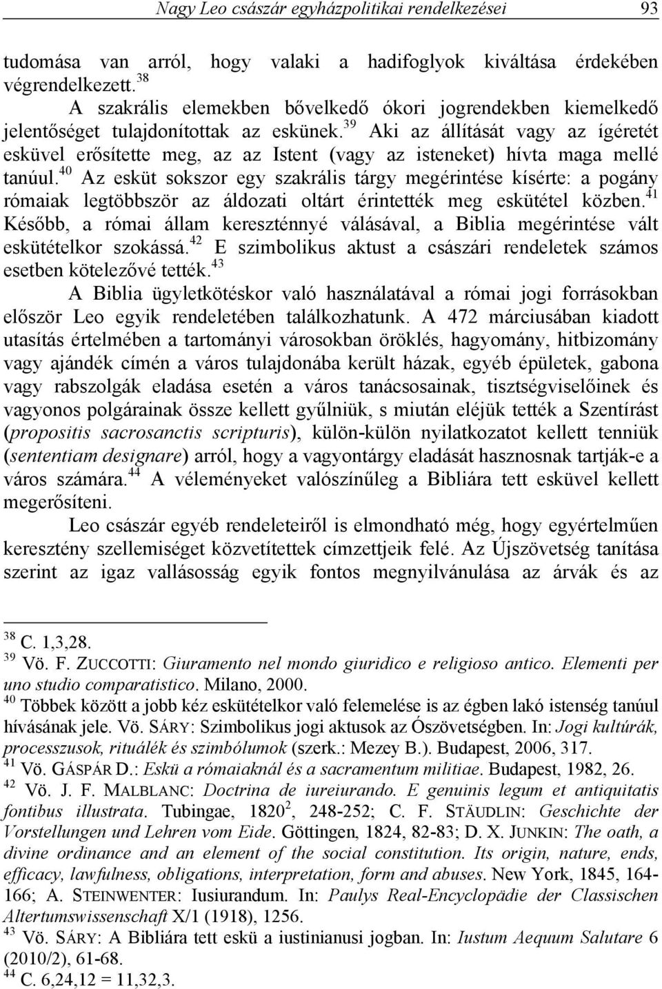 39 Aki az állítását vagy az ígéretét esküvel erősítette meg, az az Istent (vagy az isteneket) hívta maga mellé tanúul.