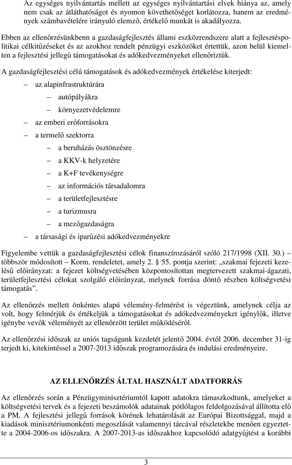 Ebben az ellenırzésünkbenn a gazdaságfejlesztés állami eszközrendszere alatt a fejlesztéspolitikai célkitőzéseket és az azokhoz rendelt pénzügyi eszközöket értettük, azon belül kiemelten a