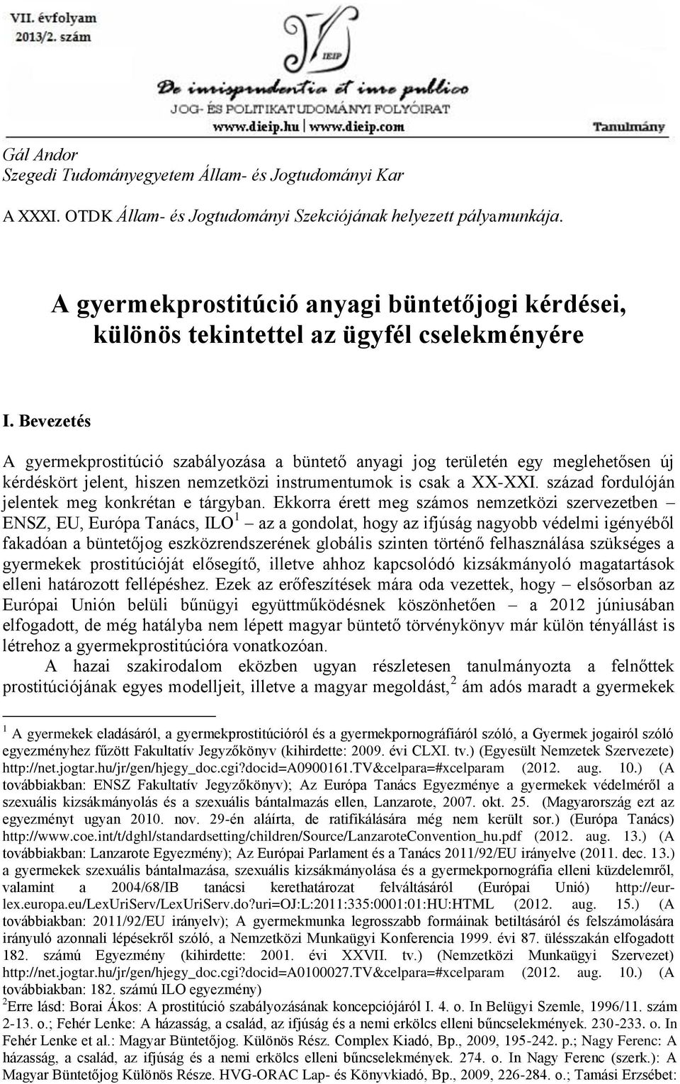 Bevezetés A gyermekprostitúció szabályozása a büntető anyagi jog területén egy meglehetősen új kérdéskört jelent, hiszen nemzetközi instrumentumok is csak a XX-XXI.