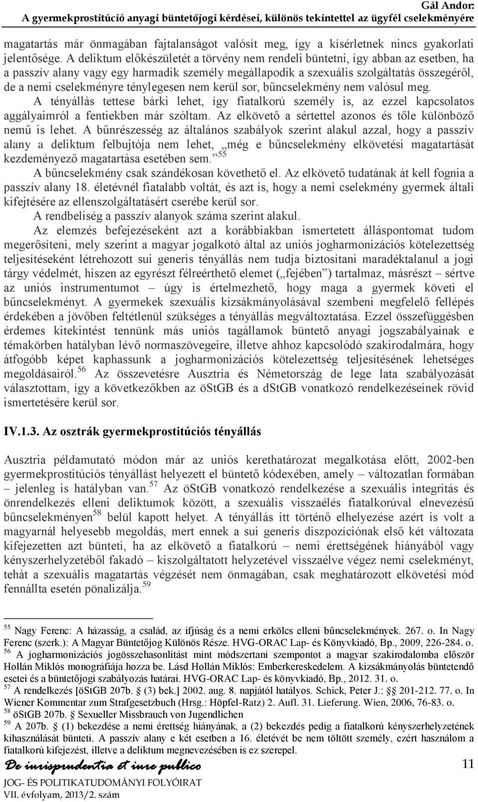 ténylegesen nem kerül sor, bűncselekmény nem valósul meg. A tényállás tettese bárki lehet, így fiatalkorú személy is, az ezzel kapcsolatos aggályaimról a fentiekben már szóltam.