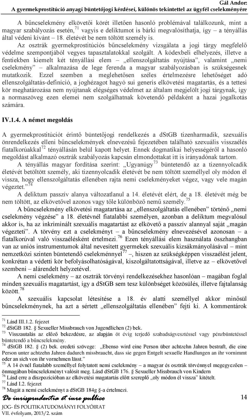 A kódexbeli elhelyezés, illetve a fentiekben kiemelt két tényállási elem ellenszolgáltatás nyújtása, valamint nemi cselekmény alkalmazása de lege ferenda a magyar szabályozásban is szükségesnek