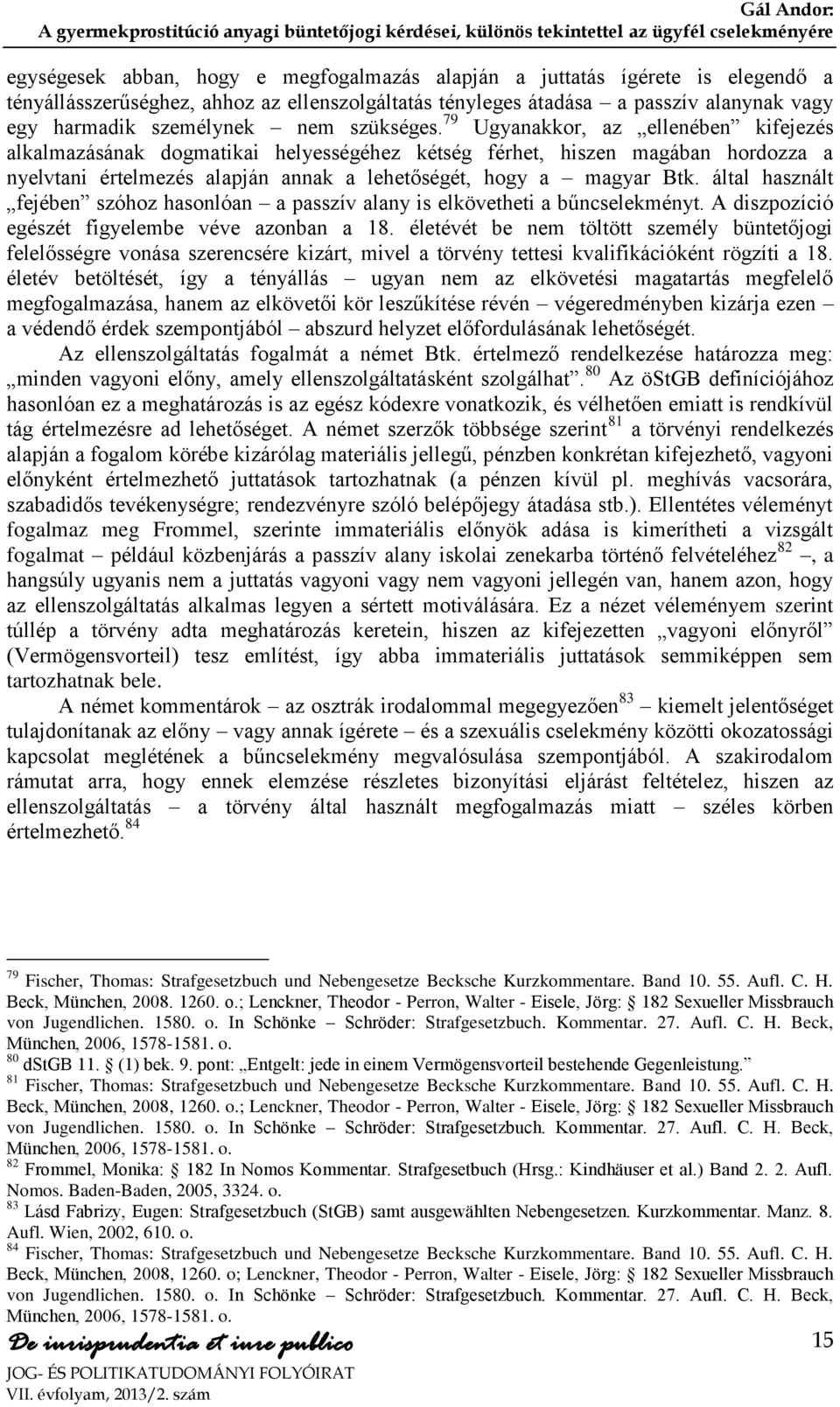 által használt fejében szóhoz hasonlóan a passzív alany is elkövetheti a bűncselekményt. A diszpozíció egészét figyelembe véve azonban a 18.