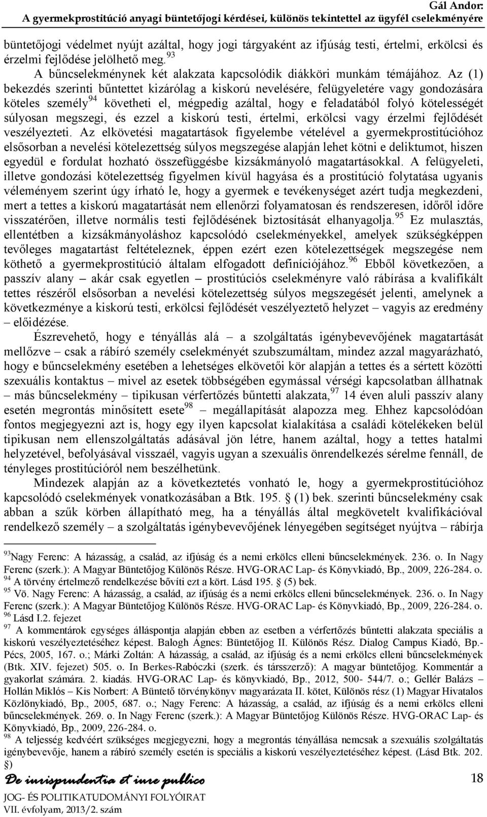 Az (1) bekezdés szerinti bűntettet kizárólag a kiskorú nevelésére, felügyeletére vagy gondozására köteles személy 94 követheti el, mégpedig azáltal, hogy e feladatából folyó kötelességét súlyosan