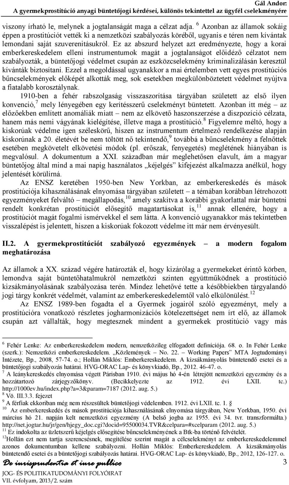 Ez az abszurd helyzet azt eredményezte, hogy a korai emberkereskedelem elleni instrumentumok magát a jogtalanságot előidéző célzatot nem szabályozták, a büntetőjogi védelmet csupán az